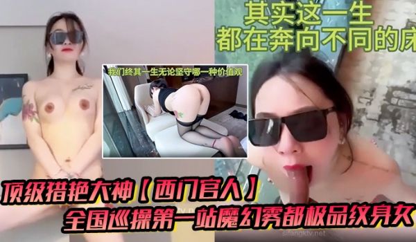 顶级猎艳大神西门官人全国巡操第一站魔幻雾都极品纹