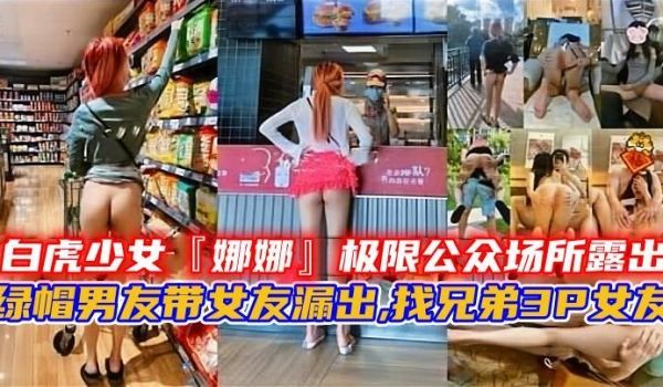 白虎少女娜娜极限公众场所露出绿帽男友带女友漏出找
