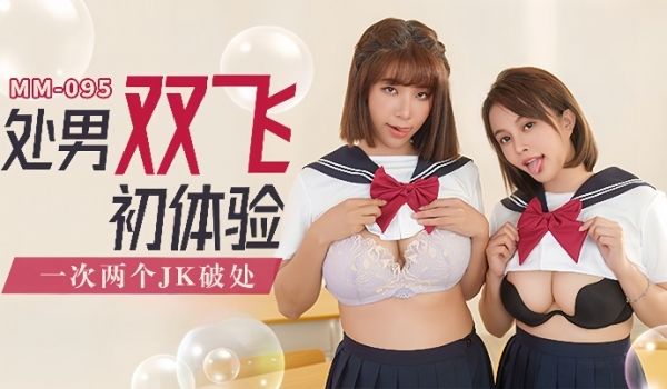 吴梦梦MM-095_处男双飞体验一次两个JK破处