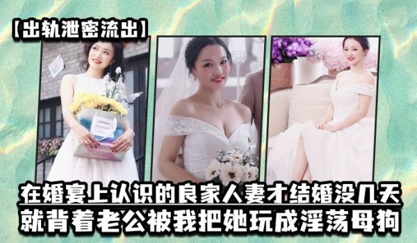 出轨泄密流出在婚宴上认识的良家人妻才结婚没几天就