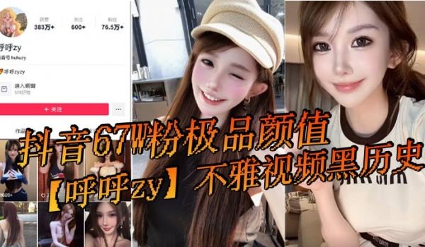 抖音67W粉极品颜值唿唿zy不雅视频黑历史最近问