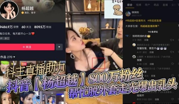 抖音杨超越800万粉丝抖主直播助力帮忙脱外套走光