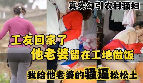 真实勾引农村骚妇工友回家了_他老婆留在工地做饭_