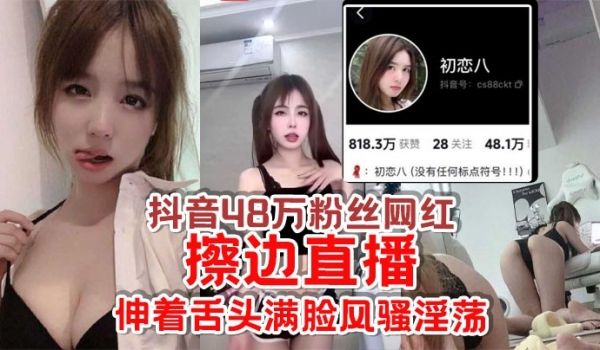 抖音48万粉丝网红初恋八擦边直播给足你想象空间伸