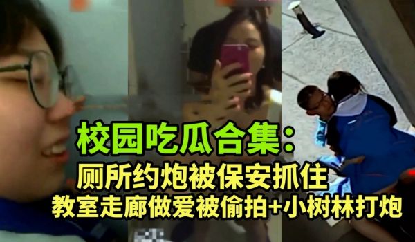 校园性爱黑料合集各种学生在厕所约炮被保安抓住教室
