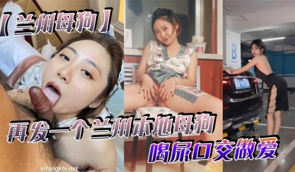 兰州母狗再发一个兰州本地母狗_喝尿口交做爱_听说
