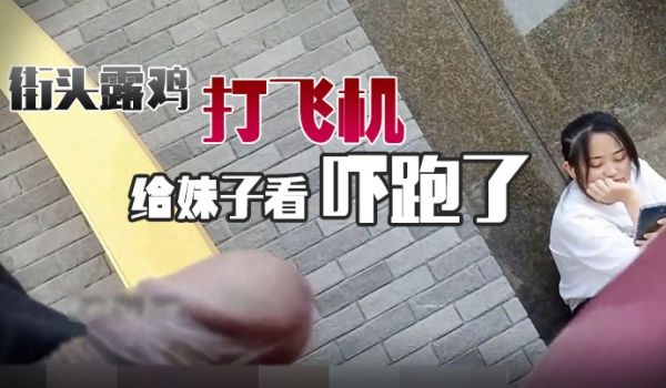 街头露鸡打飞机给妹子看吓跑了