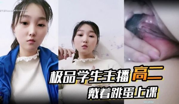 高二极品学生主播戴着跳蛋上课课堂自慰和炮友啪啪大