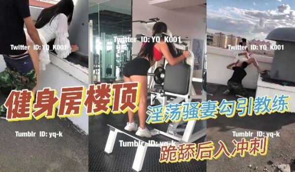 淫荡骚妻健身房楼顶勾引健身教练_跪舔后入沖刺
