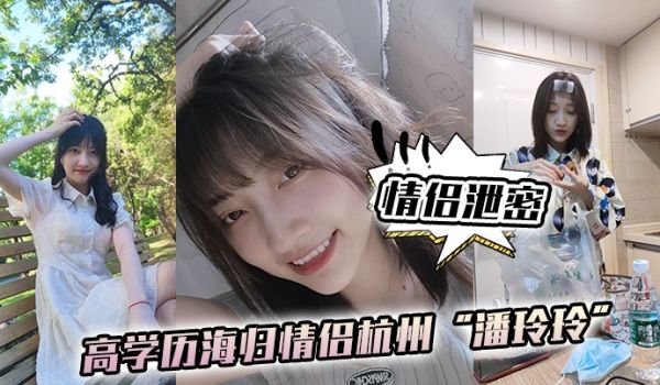 情侣泄密高学历海归情侣杭州潘玲玲和眼镜男友日常性