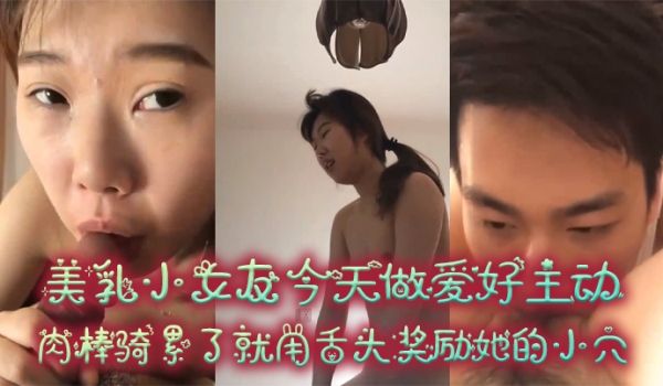 情侣泄密美乳小女友今天做爱好主动肉棒骑累了就用舌