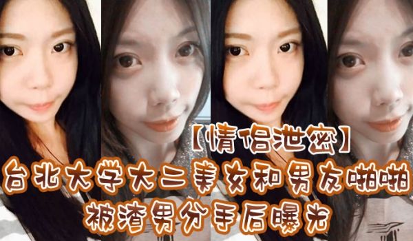情侣泄密台北大学大二美女和男友啪啪被渣男分手后曝