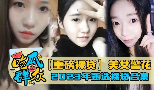 重磅裸贷美女警花2023年甄选裸贷合集