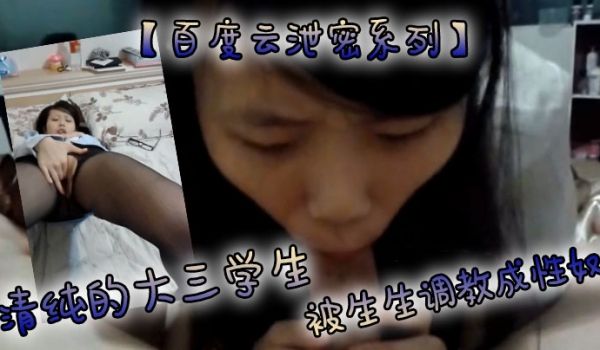 百度云泄密系列清纯的大三学生被生生调教成性奴