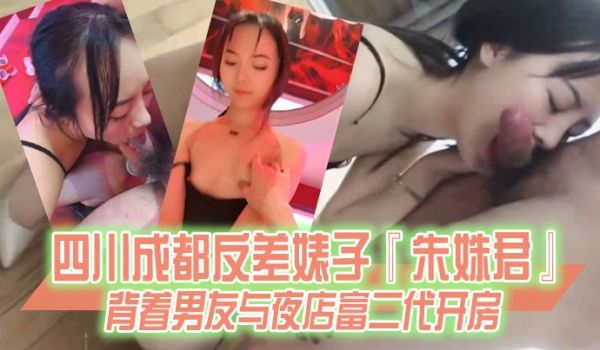 某某门事件四川成都反差婊子朱姝君背着男友与夜店富