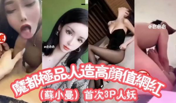 魔都极品人造高颜值网红苏小曼首次3P人妖