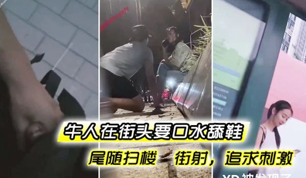 牛人在.街头要.口水舔.鞋尾.随扫楼.街.射追求