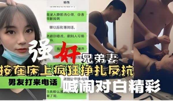 强奸兄弟妻按在床上疯狂挣扎反抗男友打来电话喊闹对