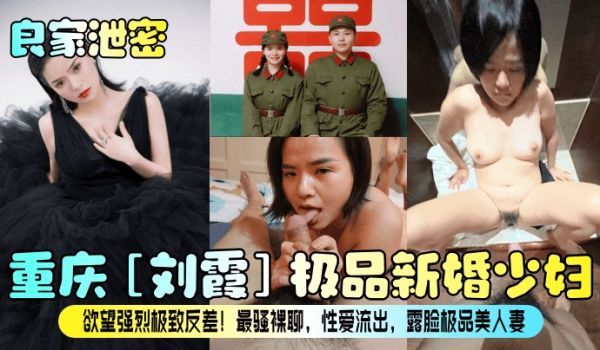 良家泄密重庆刘霞极品新婚少妇欲望强烈极致反差最骚