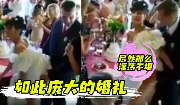 如此庞大的婚礼尽然那么淫荡不堪