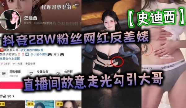 抖音28W粉丝网红反差婊史迪西直播间故意走光勾引