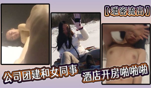 泄密流出公司团建和女同事酒店开房啪啪啪