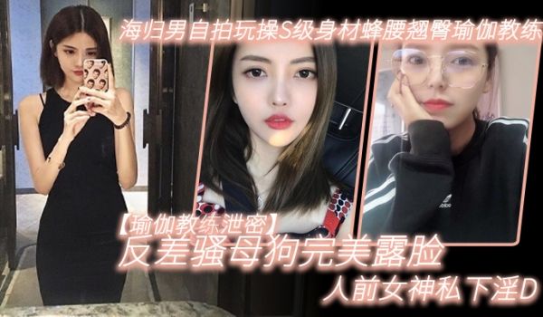 瑜伽教练泄密海归男自拍玩操S级身材蜂腰翘臀瑜伽教