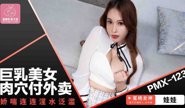 PMX123巨乳美女肉穴付外卖
