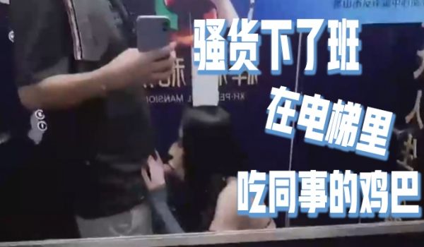 骚货下了班在电梯里吃同事的鸡巴好刺激好刺激呀如果