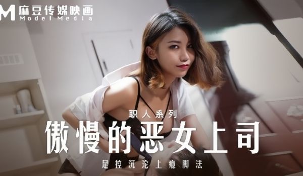 周宁MD-0271傲慢的恶女上司足控沉沦上瘾脚法