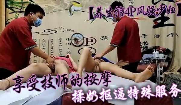 养生馆4P风骚少妇享受技师的按摩揉奶抠逼特殊服务
