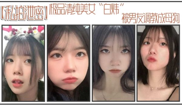 私拍泄密极品清纯美女白炜被男友调教成母狗谁不想拥