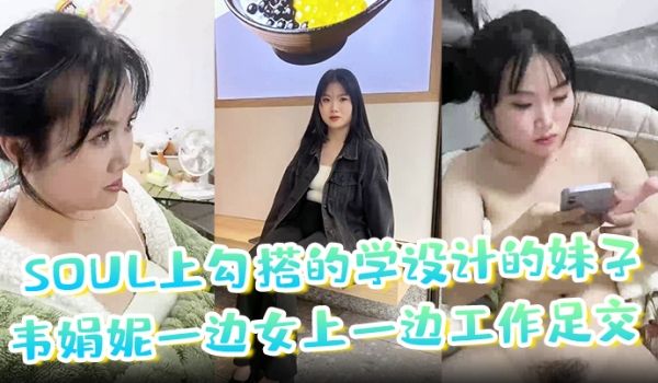 soul上勾搭的学设计的妹子韦娟妮一边女上一边工