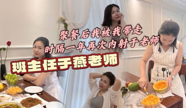 班主任于燕老师聚餐后我被我带走时隔一年再次内射于