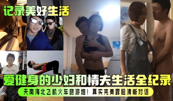 记录美好生活爱健身的少妇和情夫生活全纪录天南海北