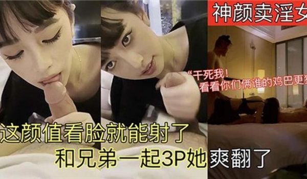 这颜值看脸就能射了和兄弟一起3P她爽翻了