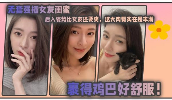 无套强插女友闺蜜后入姿势比女友还要爽这大肉臀实在