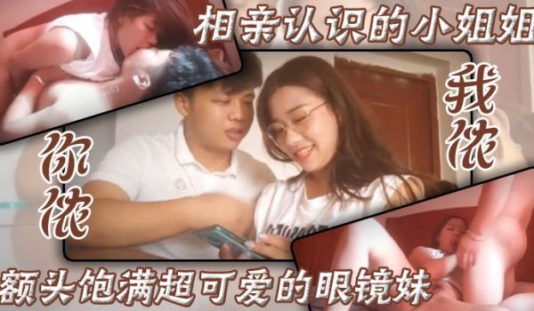 相亲认识的小姐姐额头饱满超可爱的眼镜妹你侬我侬床