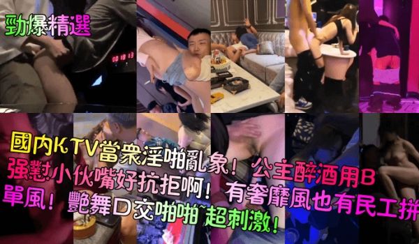 劲爆精选国内KTV当众淫啪乱象公主醉酒用B强怼小