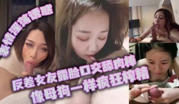 反差女友露脸口交舔肉棒_像母狗一样疯狂榨精_表情