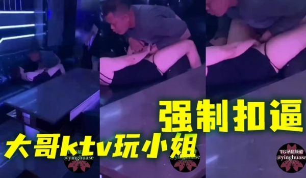 大哥ktv玩小姐强制扣逼
