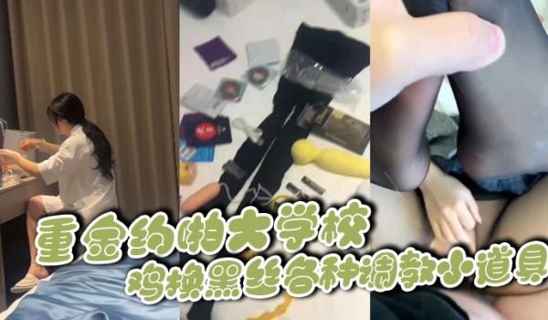 重金约啪大学校鸡换黑丝各种调教小道具