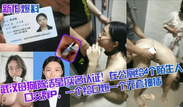 新作爆料武汉母狗陈洁莹实名认证在公厕给4个陌生人