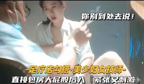 你别到处去说-足疗店勾搭美少妇女技师直接包房大屁