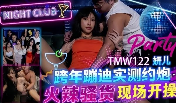 妍儿TMW122_跨年蹦迪实测约炮火辣骚货现场开