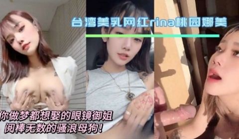 台湾美乳网红rina桃园娜美你做梦都想娶的眼镜御