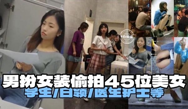 重口猎奇偷拍-男扮女装偷拍四十五位美女有白领医生