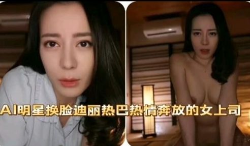 AI明星换脸迪丽热巴热情奔放的女上司