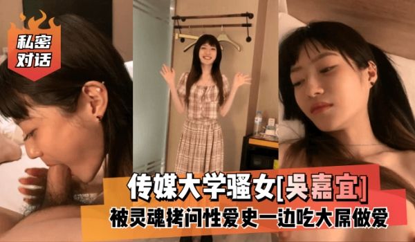 私密对话传媒大学骚女吴嘉宜被灵魂拷问性爱史
