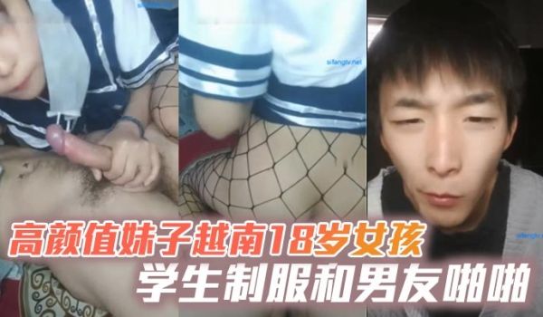高颜值妹子越南18岁女孩学生制服和男友啪啪网袜上